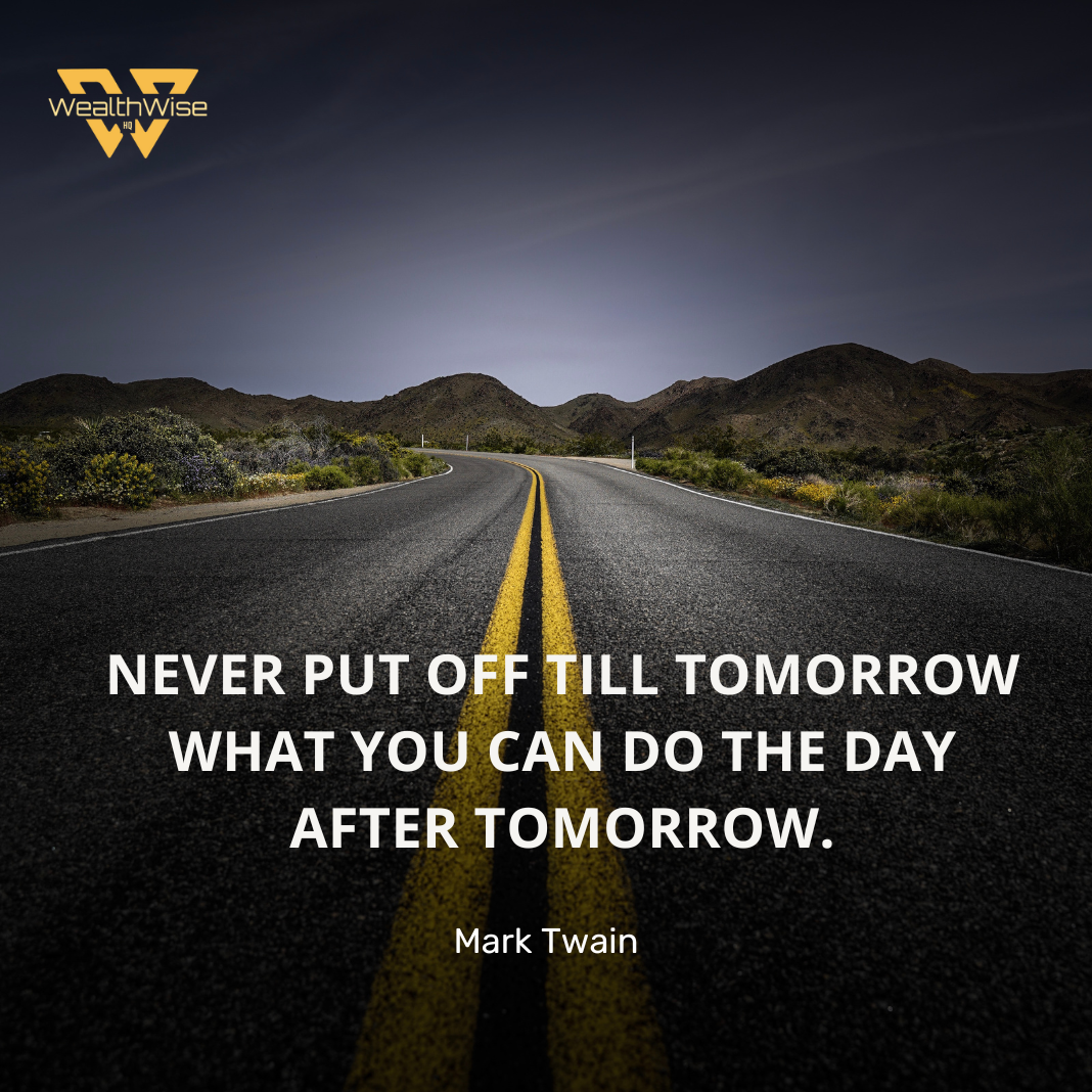 “Never put off till tomorrow what you can do the day after tomorrow.” — Mark Twain