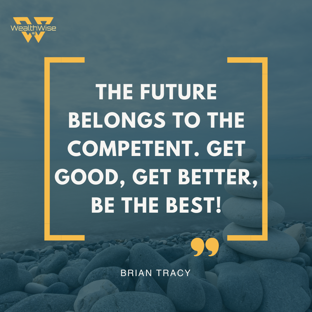 “The future belongs to the competent. Get good, get better, be the best!” — Brian Tracy