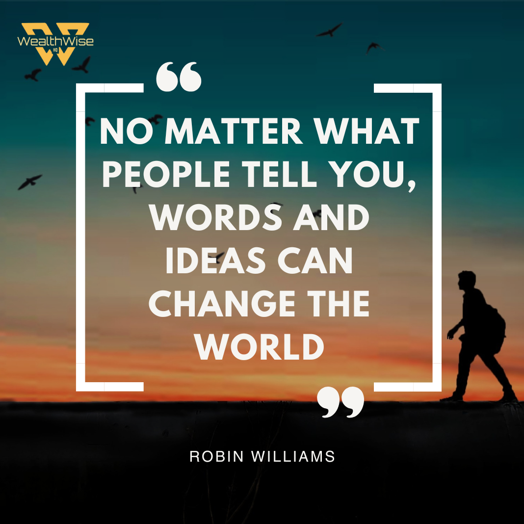 “No matter what people tell you, words and ideas can change the world.” — Robin Williams