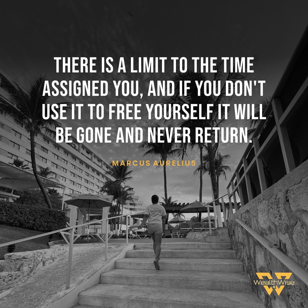 “There is a limit to the time assigned you, and if you don't use it to free yourself it will be gone and never return.” — Marcus Aurelius